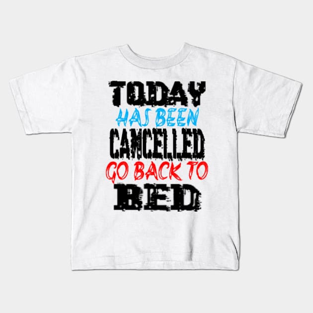 Today has been cancelled go back to bed Kids T-Shirt by Shopiana